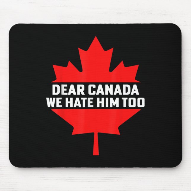 Dear Canada We Hate Him Too Political Protest  Mouse Pad (Front)