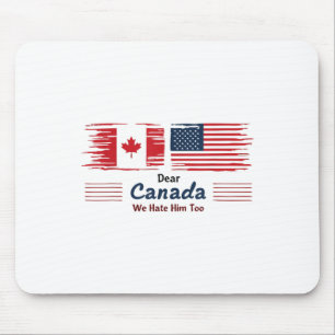 Dear Canada We Hate Him Too Political Protest  Mouse Pad