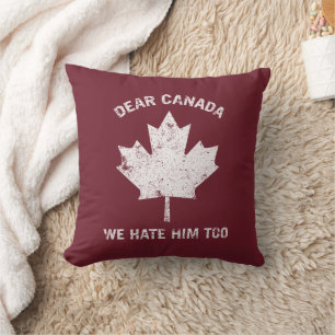 Dear Canada We Hate Him Too Political Protest Throw Pillow