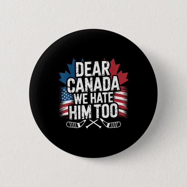 Dear Canada We Hate Him Too Protest Apparel  2 Inch Round Button (Front)