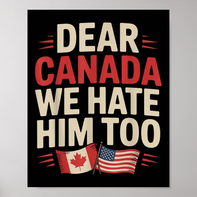 Dear Canada We Hate Him Too Protest Apparel  Poster (Front)