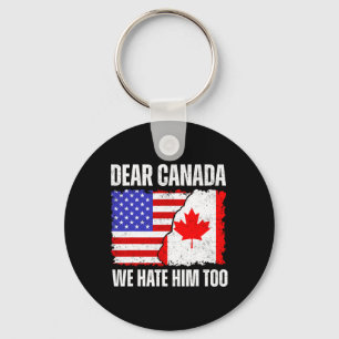 Dear Canada We Hate Him Too Proud Canadian Canada  Keychain