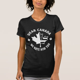 Dear Canada We Hate Him Too T-Shirt