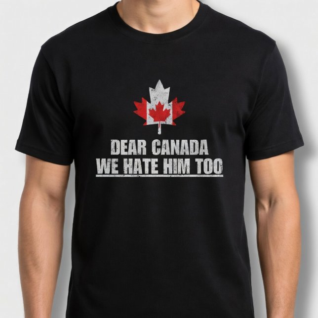 Dear Canada We Hate Him Too T-Shirt (Creator Uploaded)