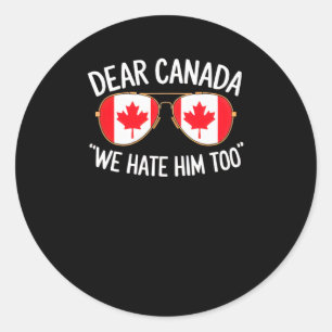 Dear Canada We Hate Him Too Trump Political Protes Classic Round Sticker