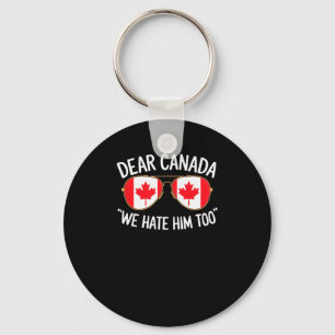 Dear Canada We Hate Him Too Trump Political Protes Keychain