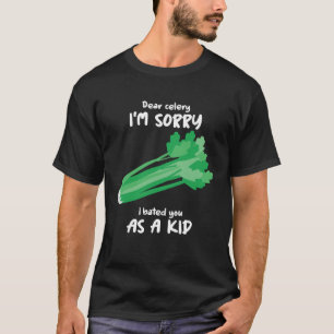 Dear Celery Sorry I Hated You As A Kid Celery Vege T-Shirt