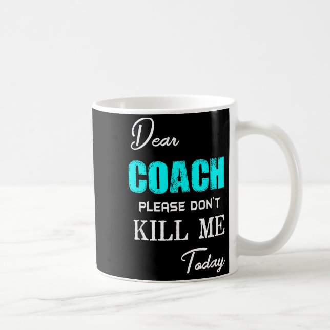 Dear Coach Please Don't Kill Me Today Funny  Coffee Mug (Right)