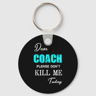 Dear Coach Please Don't Kill Me Today Funny Keychain