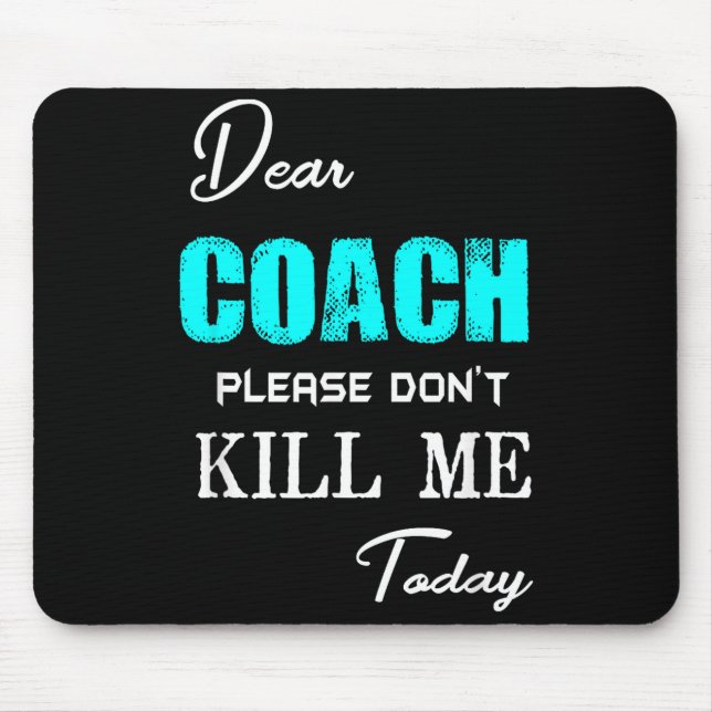 Dear Coach Please Don't Kill Me Today Funny  Mouse Pad (Front)