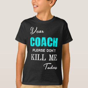Dear Coach Please Don't Kill Me Today Funny  T-Shirt