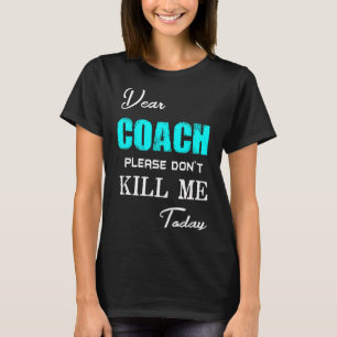 Dear Coach Please Don't Kill Me Today Funny  T-Shirt