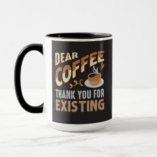Dear Coffee Thank You For Existing Funny Mug