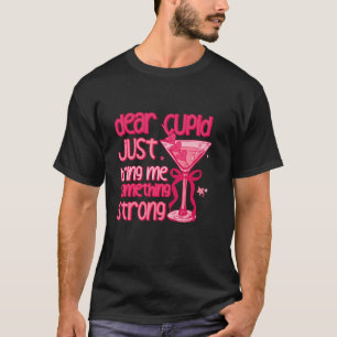 Dear Cupid Just Bring Me Something Strong Drinking T-Shirt