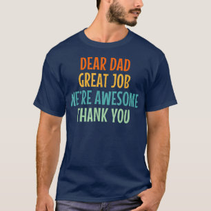 Dear Dad Great Job We're Awesome Thank You  Father T-Shirt