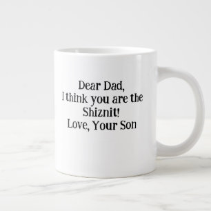 Dear Dad I think you are the Shiznit!Love your Son Large Coffee Mug