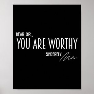 Dear Girl You Are Worthy Sincerely Me Funny Quote Poster