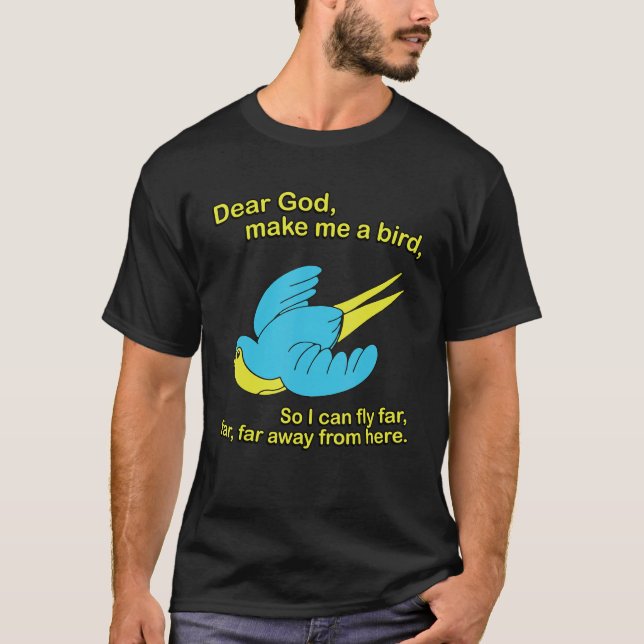 Dear God Make Me A Bird So I Could Fly Far Apparel T-Shirt (Front)