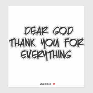DEAR GOD THANK YOU FOR EVERYTHING
