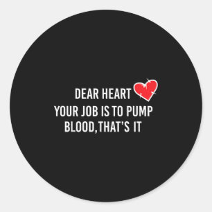 Dear Heart - Pump Blood Quote For Valentine's Day  Classic Round Sticker