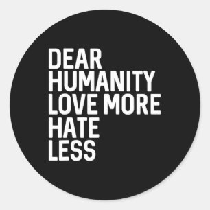 Dear Humanity Love More Hate Less  Classic Round Sticker
