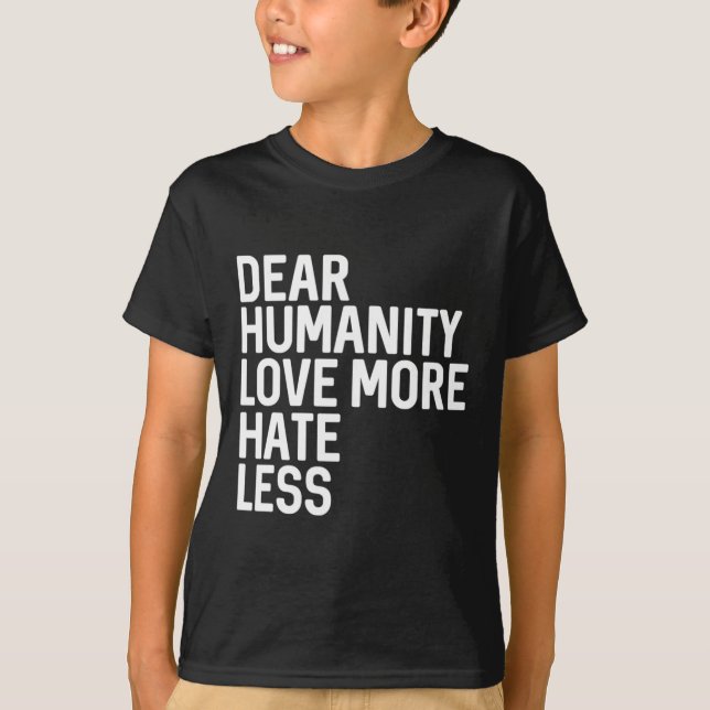 Dear Humanity Love More Hate Less  T-Shirt (Front)