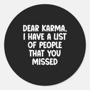 Dear Karma, I Have A List Of People That You Misse Classic Round Sticker