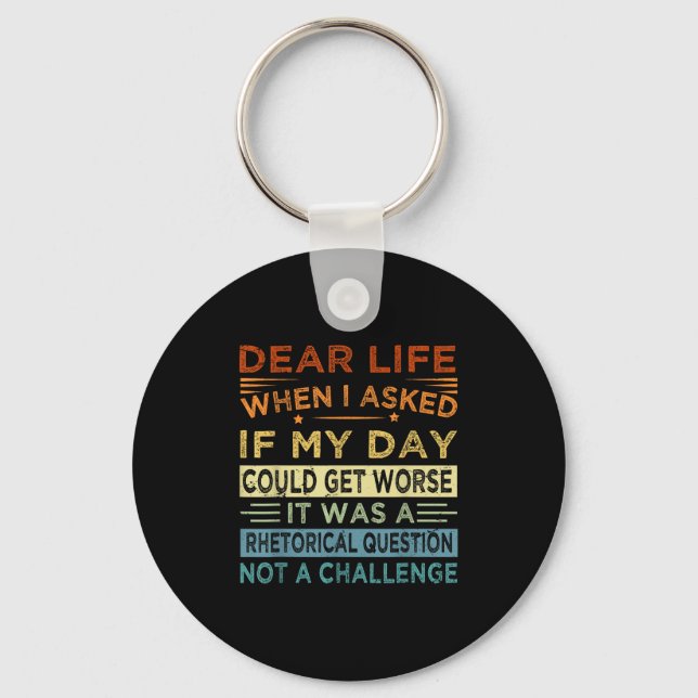 Dear Life - It Was A Rhetorical Question Not A Cha Keychain (Front)