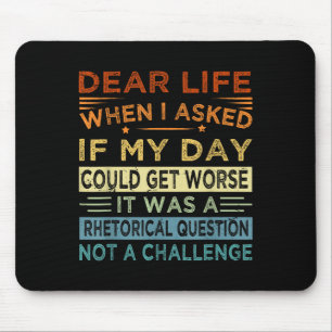 Dear Life - It Was A Rhetorical Question Not A Cha Mouse Pad