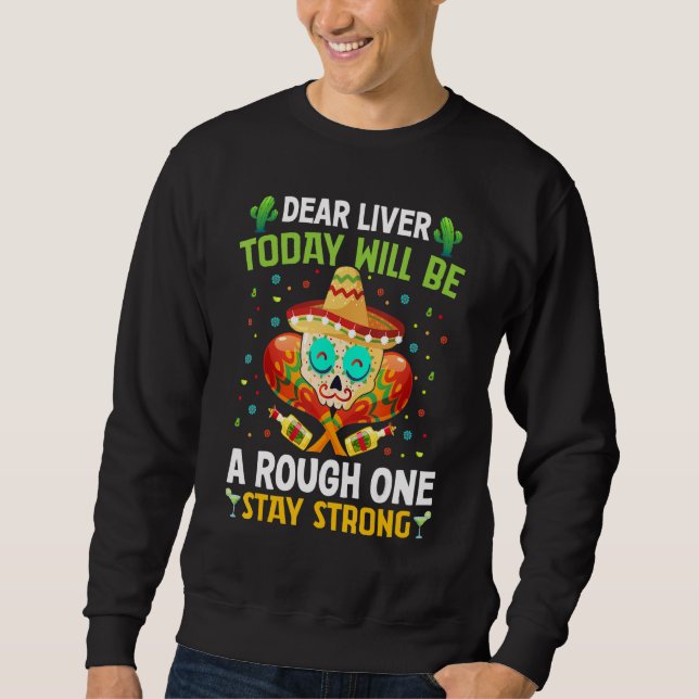 Dear Liver Today Will Be a Rough - Funny Cinco De  Sweatshirt (Front)