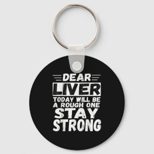 Dear Liver Today Will Be A Rough One Stay Strong C Keychain