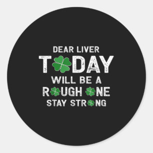 Dear Liver Today Will Be A Rough One Stay Strong Classic Round Sticker