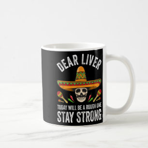 Dear Liver Today Will Be A Rough One Stay Strong  Coffee Mug