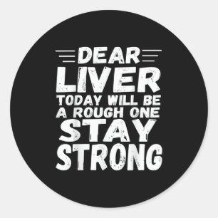 Dear Liver Today Will Be A Rough One Stay Strong F Classic Round Sticker