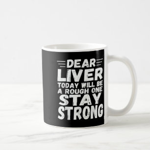 Dear Liver Today Will Be A Rough One Stay Strong F Coffee Mug