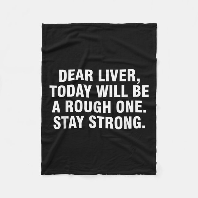 Dear Liver Today Will Be A Rough One Stay Strong  Fleece Blanket (Front)