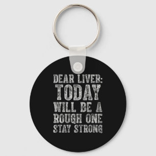 Dear Liver Today Will Be A Rough One Stay Strong  Keychain