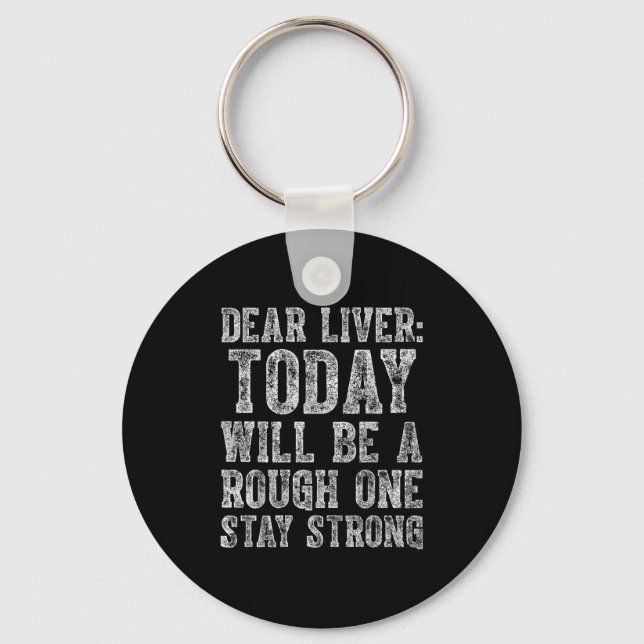 Dear Liver Today Will Be A Rough One Stay Strong  Keychain (Front)