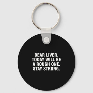Dear Liver Today Will Be A Rough One Stay Strong  Keychain
