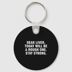 Dear Liver Today Will Be A Rough One Stay Strong  Keychain