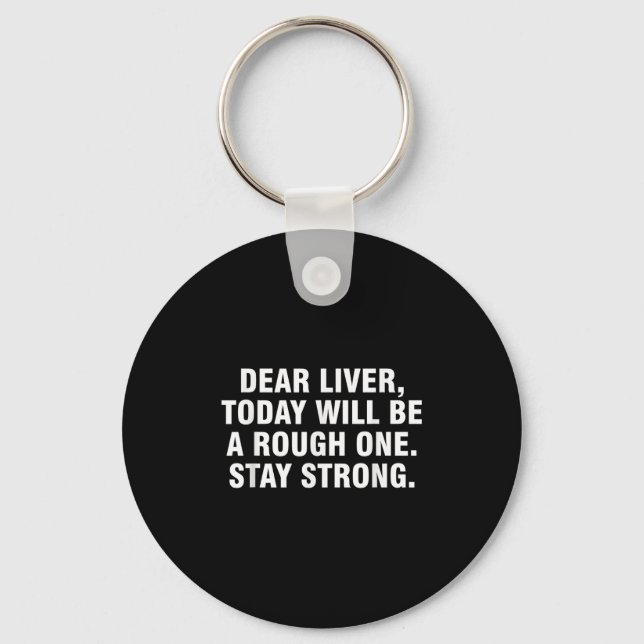 Dear Liver Today Will Be A Rough One Stay Strong  Keychain (Front)