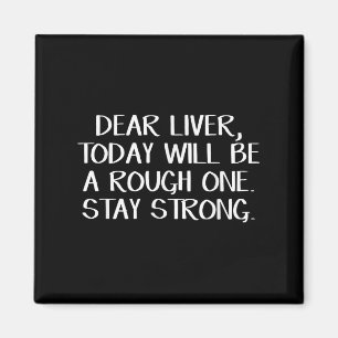 Dear Liver Today Will Be A Rough One Stay Strong Magnet