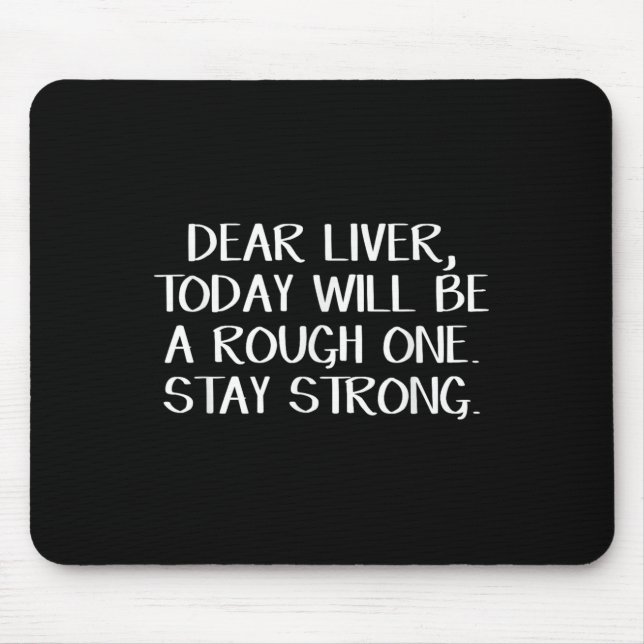 Dear Liver Today Will Be A Rough One Stay Strong  Mouse Pad (Front)