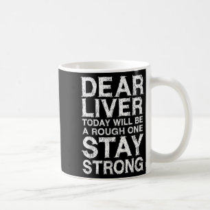 Dear Liver Today Will Be A Rough One Stay Strong S Coffee Mug