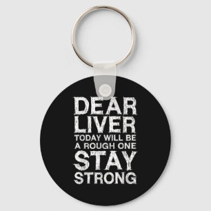 Dear Liver Today Will Be A Rough One Stay Strong S Keychain