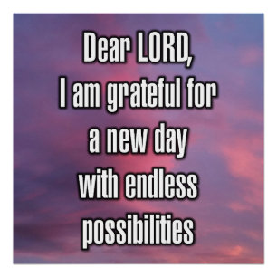 Dear LORD, I am grateful for a new day with... Poster