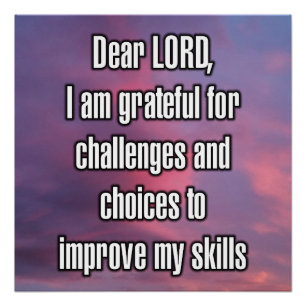 Dear LORD, I am grateful for challenges and... Poster