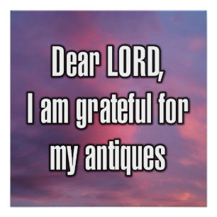 Dear LORD, I am grateful for my antiques Poster