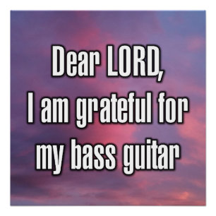 Dear LORD, I am grateful for my bass guitar Poster