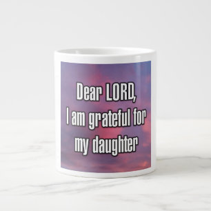 Dear LORD, I am grateful for my daughter Mug